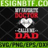 WTM 05 96 Mens Father's Day My Favorite Doctor Calls Me Dad Papa Svg, Eps, Png, Dxf, Digital Download