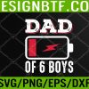 WTM 05 117 Dad Of Six Boys Fathers Day Shirts, Daddy Of 6 Sons Father Svg, Eps, Png, Dxf, Digital Download