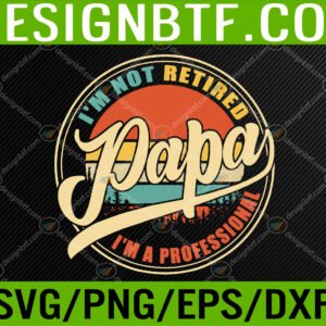 WTM 05 129 I'm Not Retired I'm A Professional Papa Daddy Funny Dad Svg, Eps, Png, Dxf, Digital Download
