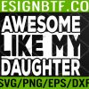 WTM 05 143 Awesome Like My Daughter Dad Joke Daddy Papa Funny Father Svg, Eps, Png, Dxf, Digital Download