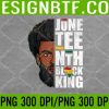 WTM 05 156 Men And Boys Juneteenth, Juneteenth Afro Black King PNG Digital Download