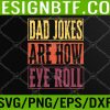 WTM 05 182 Dad Jokes Are How Eye Roll Funny Daddy Pun Joke Svg, Eps, Png, Dxf, Digital Download