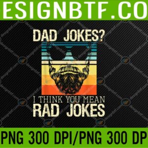 WTM 05 196 Mens Dad Jokes I Think You Mean Rad Jokes - Funny Father Daddy PNG, Digital Download