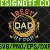 WTM 05 216 Mens Best Dad By Par Golf Lover Father's Day Svg, Eps, Png, Dxf, Digital Download
