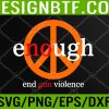 WTM 05 221 Enough End Gun Violence No Gun Awareness Day Wear Orange Svg, Eps, Png, Dxf, Digital Download