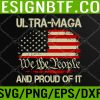 WTM 05 224 Vintage Ultra MAGA And Proud Of It We The People USA Flag Svg, Eps, Png, Dxf, Digital Download