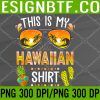 WTM 05 231 This Is My Hawaiian Shirt Aloha Hawaii Beach Summer Vacation PNG, Digital Download