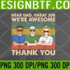 WTM 05 241 Dear Dad Great Job We're Awesome Thank You PNG, Digital Download