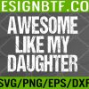 WTM 05 246 Funny AWESOME LIKE MY DAUGHTER Father's Day Svg, Eps, Png, Dxf, Digital Download