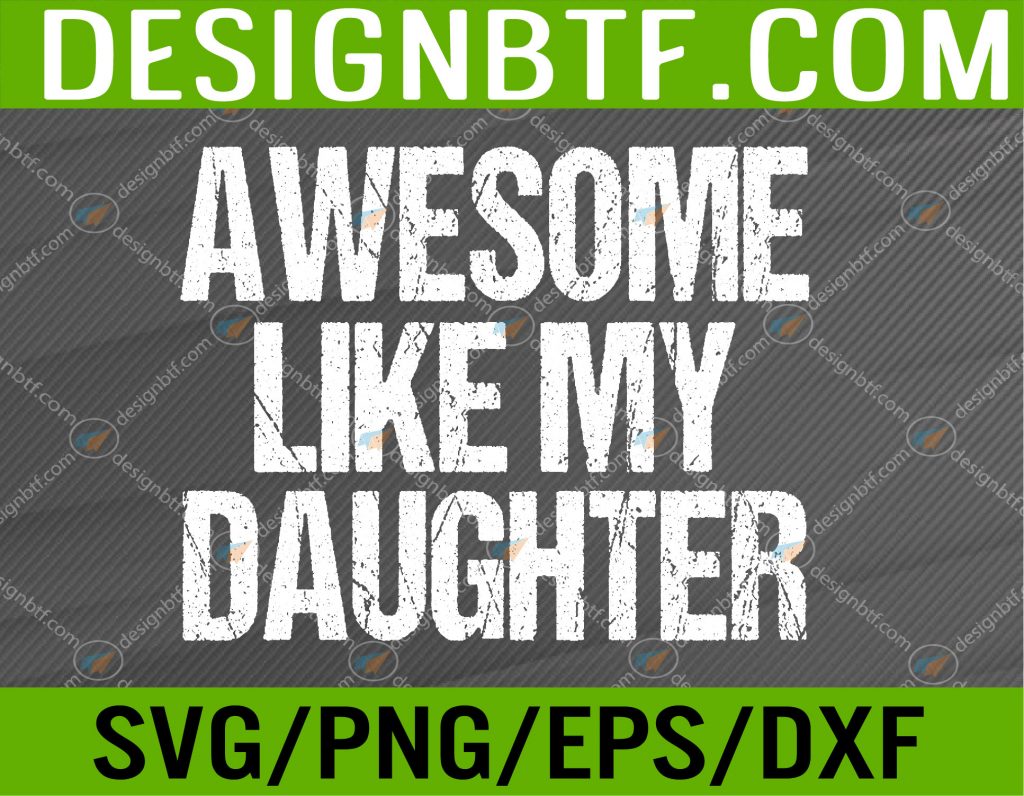 Funny AWESOME LIKE MY DAUGHTER Father's Day Svg, Eps, Png, Dxf, Digital ...