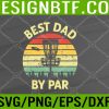 WTM 05 248 Mens Best Dad By Par Disc Golf Golfer Player Funny Father's Day Svg, Eps, Png, Dxf, Digital Download
