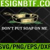 WTM 05 259 Don't Put Soap On Me Svg, Eps, Png, Dxf, Digital Download
