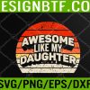 WTM 05 55 Vintage AWESOME LIKE MY DAUGHTER Father's Day Gift Dad Svg, Eps, Png, Dxf, Digital Download