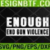WTM 05 58 No Gun Awareness Day Wear Orange Enough End Gun Violence Svg, Eps, Png, Dxf, Digital Download