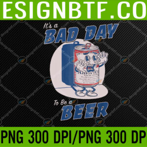 WTM 05 73 It's A Bad Day To Be A Beer Funny Drinking Beer PNG Digital Download