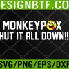 WTM 05 83 Monkeypox Shut It All Down Monkeypox Svg, Eps, Png, Dxf, Digital Download