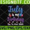 WTM 05 17 July Is My Birthday Yes The Whole Month Funny July Birthday Svg, Eps, Png, Dxf, Digital Download