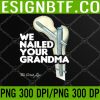 WTM 05 27 We Nailed Your Grandma, Scrub Tech - Funny Ortho Hip Surgery PNG, Digital Download