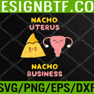 WTM 05 39 Nacho Uterus Nacho Business Funny Pro Choice Svg, Eps, Png, Dxf, Digital Download