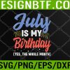 WTM 05 57 July Is My Birthday The Whole Month July Birthday Svg, Eps, Png, Dxf, Digital Download