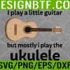 WTM 05 158 Funny Ukulele Pun T-Shirts "Little Guitar" Svg, Eps, Png, Dxf, Digital Download