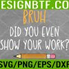 WTM 05 186 Bruh Did You Even Show Your Work Funny Math Teacher Svg, Eps, Png, Dxf, Digital Download