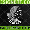 WTM 05 21 Vote We Are Ruthless PNG, Digital Download