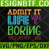 WTM 05 4 Admit It Life Would Be Boring Without Me, Funny Quote Saying Svg, Eps, Png, Dxf, Digital Download