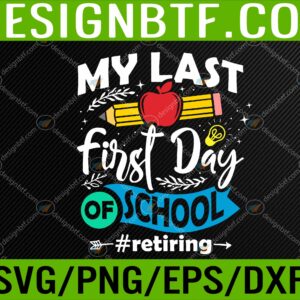 WTM 05 46 scaled My Last First Day of School Retiring Teacher Retirement Svg, Eps, Png, Dxf, Digital Download