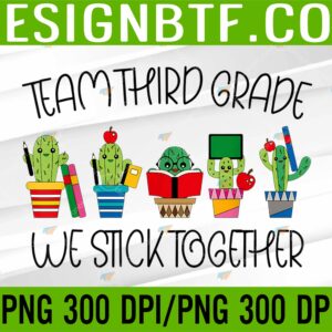 WTM 05 59 scaled Back To School Team Third Grade We Stick Together Cactus Kid PNG, Digital Download