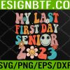 WTM 05 61 My Last First Day Senior 2023 Back To School Class of 2023 Svg, Eps, Png, Dxf, Digital Download