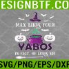 WTM 05 88 Max Likes Your Yabos In Fact He Loves Em Svg, Eps, Png, Dxf, Digital Download