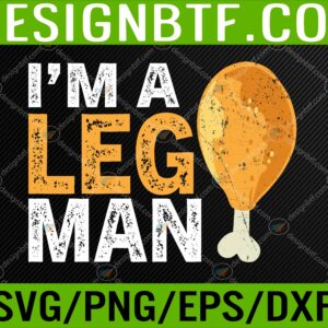 WTM 05 37 scaled I'm A Leg Man Turkey Drumstick Funny Thanksgiving Holiday Svg, Eps, Png, Dxf, Digital Download