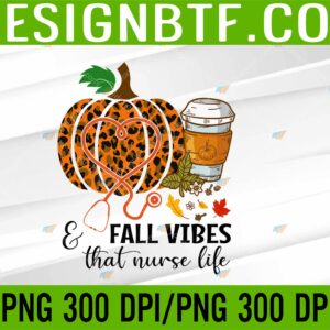 WTM 05 42 scaled Fall Vibes That Nurse Life Fall Season Autumn Nurse PNG, Digital Download