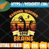 WTM web moi 05 42 Reading Teachers Love Brains Zombie Teacher School Halloween Svg, Eps, Png, Dxf, Digital Download