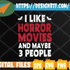 WTM web moi 05 56 I Like Horror Movies And Maybe 3 People - Funny Horror Movie Svg, Eps, Png, Dxf, Digital Download