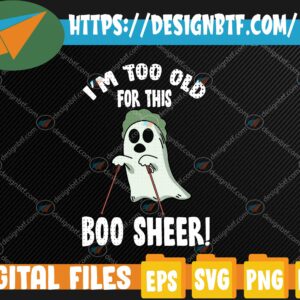 WTM web moi 05 58 scaled Im Too Old For This Boo Sheet Lazy Halloween Costume Ghost Svg, Eps, Png, Dxf, Digital Download