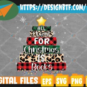 WTMWEBMOI 05 111 All I Want For Christmas Is Books Xmas Book Svg, Eps, Png, Dxf, Digital Download