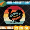 WTMWEBMOI 05 51 Gobble Gobble Till You Wobble Turkey Thanksgiving Svg, Eps, Png, Dxf, Digital Download