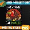 WTMWEBMOI 05 52 Save a turkey eat a Pickles Funny Thanksgiving costume PNG, Digital Download