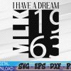 WTMWEBMOI 05 36 MLK I have a dream 1963, BLM, Martin Luther King Jr, Mlk Svg, Martin Luther King Jr Day, Mlk Day Svg, Eps, Png, Dxf, Digital Download