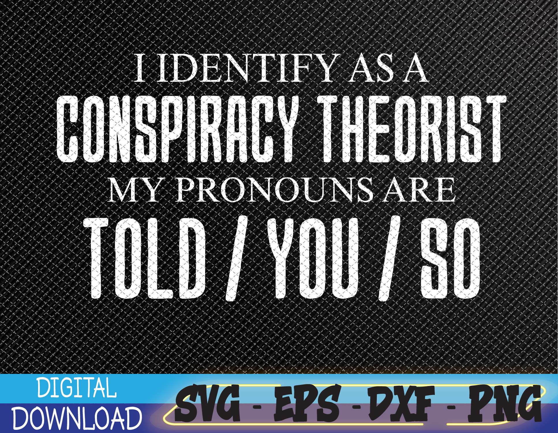 I identify as a conspiracy theorist pronouns are Told You so Svg, Eps ...