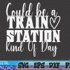 WTMWEBMOI 06 2 Could Be A Train Station Kinda Day Svg, Eps, Png, Dxf, Digital Download