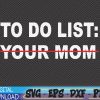 WTMWEBMOI 06 4 Mens Funny Dad Joke To Do List Your Mom Father’s Day Svg, Eps, Png, Dxf, Digital Download