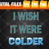 WTMWEBMOI 02 6 I wish it were colder funny weather quote Svg, Eps, Png, Dxf, Digital Download