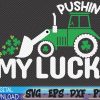 WTMWEBMOI 06 23 Pushin' My Luck SVG, Funny St Patricks Day Svg , Lucky Charm Svg, Tractor Svg