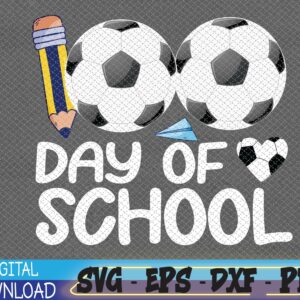 WTMWEBMOI 06 68 100 Days Of School Soccer 100th Day Of School Svg, Eps, Png, Dxf, Digital Download