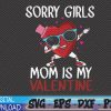 WTMWEBMOI 06 74 Sorry Girls Mom Is My Valentine Toddler Boy Valentines Son Svg, Eps, Png, Dxf, Digital Download