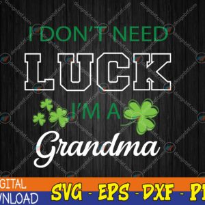 WTMWEBMOI123 04 48 I Don't Need Luck I'm a Grandma St. Patricks Day Shamrock Svg, Eps, Png, Dxf, Digital Download