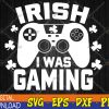 WTMWEBMOI123 04 63 Irish I Was Gaming Funny St Patricks Day Gamer Svg, Eps, Png, Dxf, Digital Download